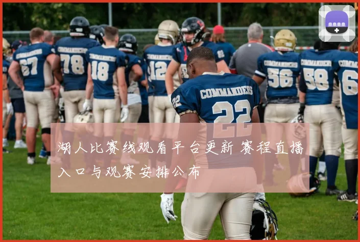 湖人比赛线观看平台更新 赛程直播入口与观赛安排公布