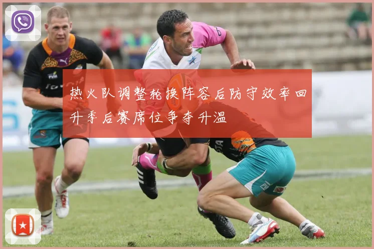 热火队调整轮换阵容后防守效率回升季后赛席位争夺升温