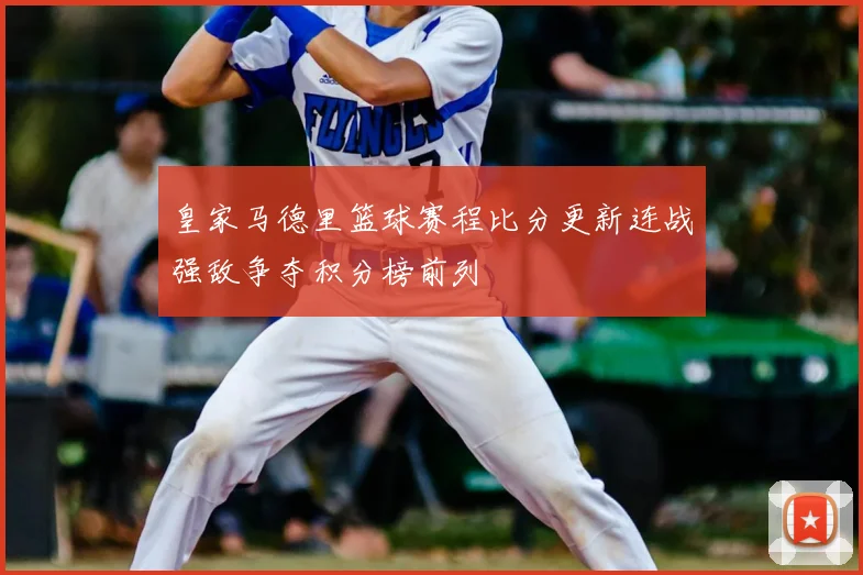皇家马德里篮球赛程比分更新连战强敌争夺积分榜前列